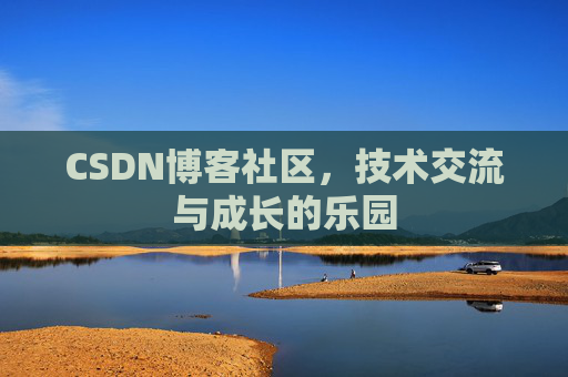 CSDN博客社区,技术交流与成长的乐园